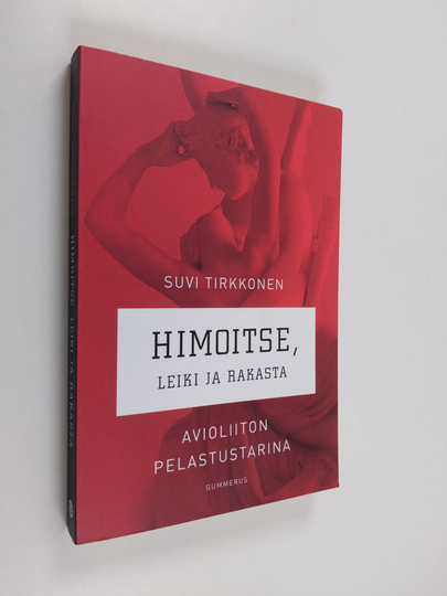 Suvi Tirkkonen : Himoitse, leiki ja rakasta : avioliiton pelastustarina