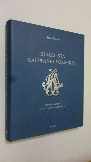 Juhani Niemi : Kisällistä kauppaneuvokseksi : kirjankustantaja Arvi A. Kariston elämäkerta