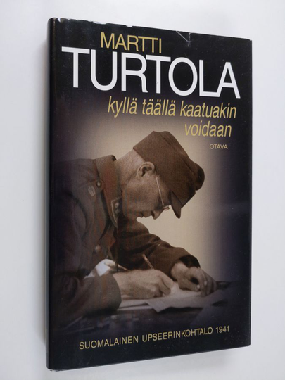 Martti Turtola : Kyllä täällä kaatuakin voidaan : suomalainen upseerinkohtalo 1941