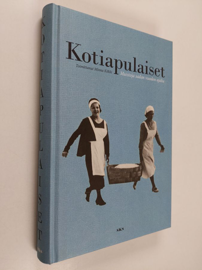 Minna Kilkki : Kotiapulaiset : muistoja sadan vuoden ajalta
