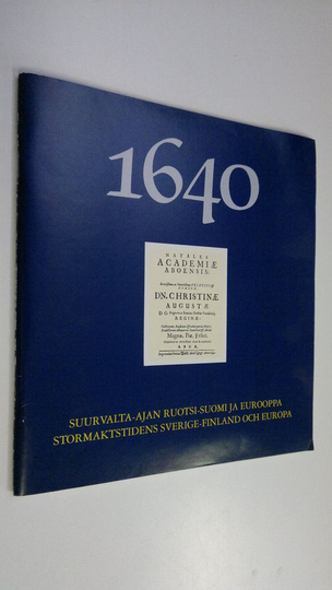 1640 : suurvalta-ajan Ruotsi-Suomi ja Eurooppa = Stormaktstidens Sverige-Finland och Europa : näyttely 7.9-28.11.1990 utställning