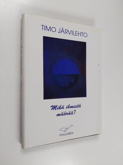 Timo Järvilehto : Mikä ihmistä määrää : ajatuksia yhteistyöstä, tietoisuudesta ja koulutuksesta