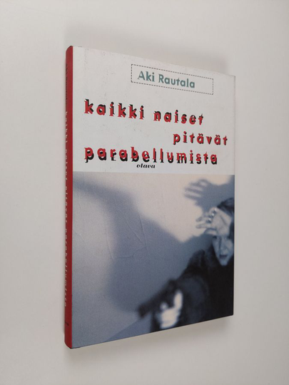 Aki Rautala : Kaikki naiset pitävät parabellumista : rikosromaani