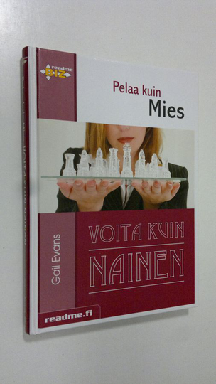 Gail Evans : Pelaa kuin mies, voita kuin nainen : miehet tietävät menestyksestä sen, mikä naisten on vielä opittava