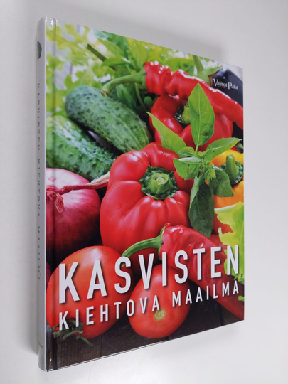Kasvisten kiehtova maailma : viljely, terveys, kauneus, käsityöt, ruoanlaitto