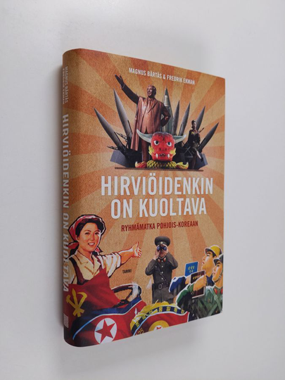Magnus Bärtås : Hirviöidenkin on kuoltava : ryhmämatka Pohjois-Koreaan