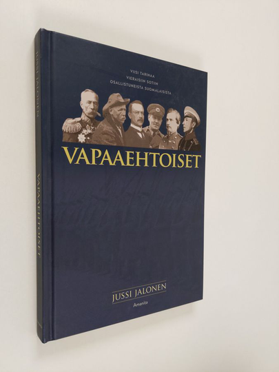 Jussi Jalonen : Vapaaehtoiset - Viisi tarinaa vieraisiin sotiin osallistuneista suomalaisista