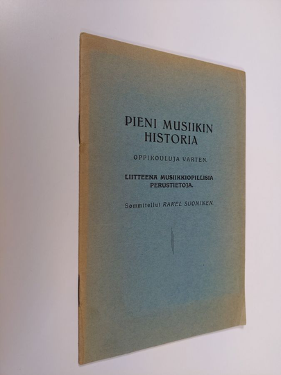 Rakel Suominen : Pieni musiikin historia : oppikouluja varten : liitteenä musiikkiopillisia perustietoja