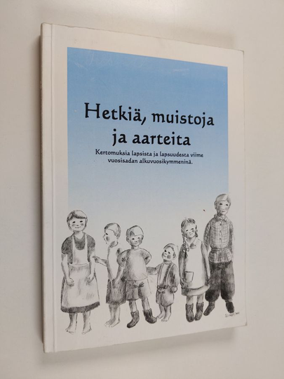 Hetkiä, muistoja ja aarteita : kertomuksia lapsista ja lapsuudesta viime vuosisadan alkuvuosikymmeninä