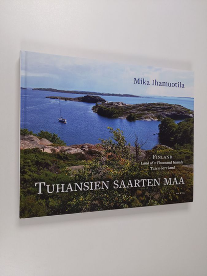 Mika Ihamuotila : Tuhansien saarten maa : Finland : land of a thousand islands = tusen öars land - Finland : - Finland : - Tuhansien saarten maa :