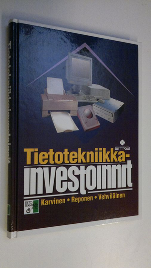 Matti Karvinen : Tietotekniikkainvestoinnit : valmistelijan ja johdon opas