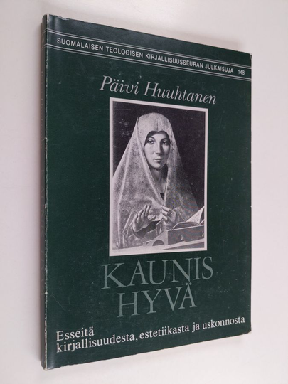 Päivi Huuhtanen : Kaunis hyvä : esseitä kirjallisuudesta, estetiikasta ja uskonnosta