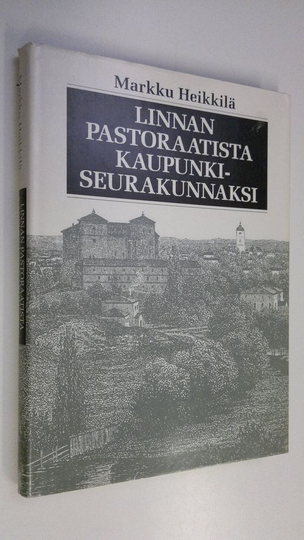 Markku Heikkilä : Linnan pastoraatista kaupunkiseurakunnaksi : Hämeenlinnan seurakunnan historia 1639-1989