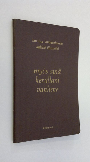 Kaarina Lammentausta : Myös sinä kerallani vanhene : vanhenevan ihmisen tietokirja