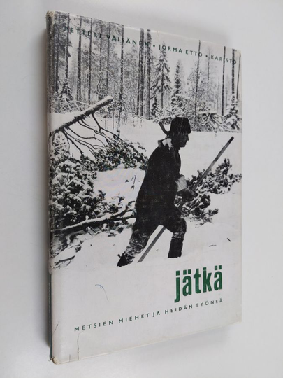 Petteri Väisänen : Jätkä : metsien miehet ja heidän työnsä