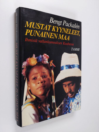 Bengt Packalen : Mustat kyyneleet, punainen maa : ihmisiä vallankumouksen Kuubassa