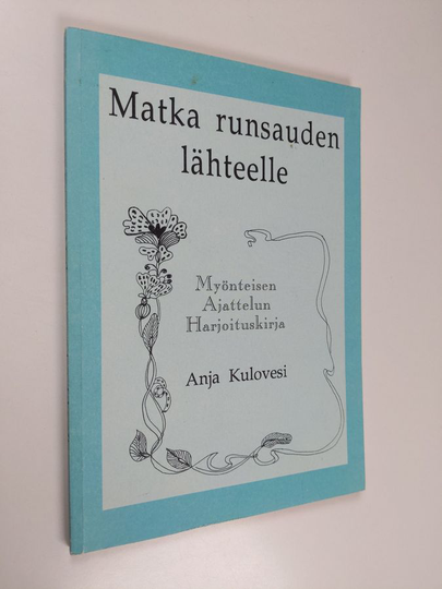 Anja Kulovesi : Myönteisen ajattelun harjoituskirja Matka runsauden lähteelle
