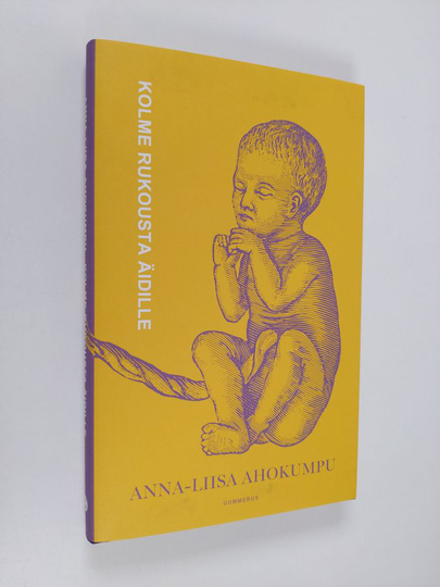 Anna-Liisa Ahokumpu : Kolme rukousta äidille