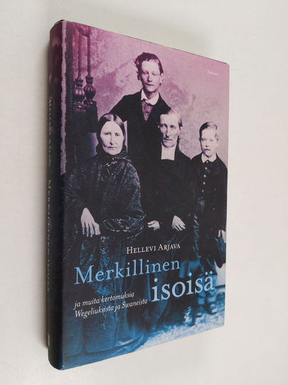 Hellevi Arjava : Merkillinen isoisä ja muita kertomuksia Wegeliuksista ja Swaneista