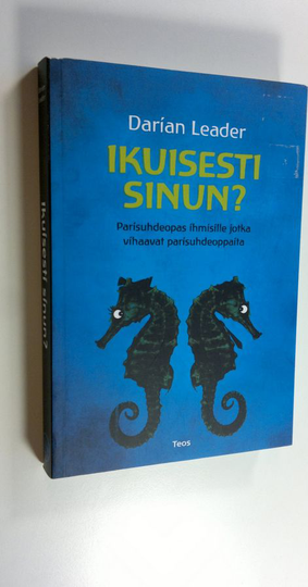 Darian Leader : Ikuisesti sinun : parisuhdeopas ihmisille jotka vihaavat parisuhdeoppaita