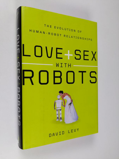 David Levy : Love and sex with robots : the evolution of human-robot relationships