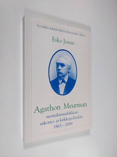 Esko Jossas : Agathon Meurman - suomalaisuusliikkeen uskonto- ja kirkkopoliitikko 1863-1899