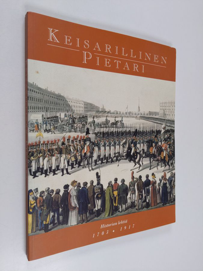 Keisarillinen Pietari : historian lehtiä 1703-1917 : maalauksia, piirroksia ja grafiikkaa, veistoksia, koriste-esineitä, käyttöesineitä, ...
