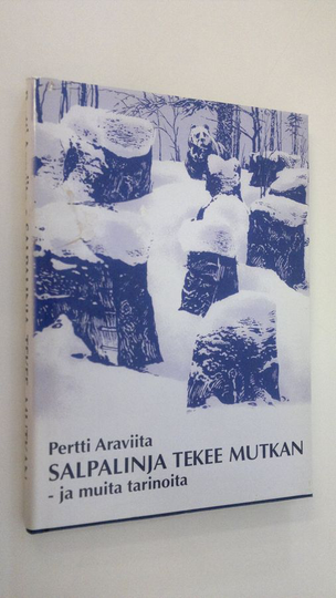 Pertti Araviita : Salpalinja tekee mutkan - ja muita tarinoita