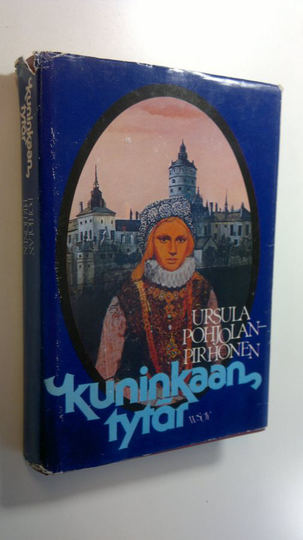 Ursula Pohjolan-Pirhonen : Kuninkaan tytär : historiallinen romaani