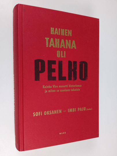 Sofi Ym. Oksanen : Kaiken takana oli pelko : kuinka Viro menetti historiansa ja miten se saadaan takaisin