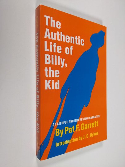 Pat Floyd Garrett : The Authentic Life of Billy the Kid - The Noted Desperado of the Southwest, Whose Deeds of Daring and Blood Made His Name a ...