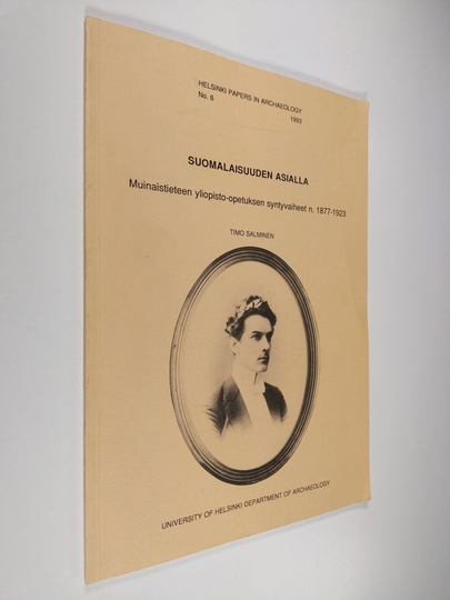 Timo Salminen : Suomalaisuuden asialla : muinaistieteen yliopisto-opetuksen syntyvaiheet n. 1877-1923