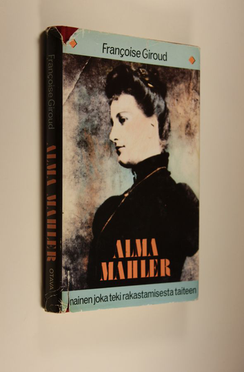Francoise Giroud : Alma Mahler : nainen joka teki rakastamisesta taiteen