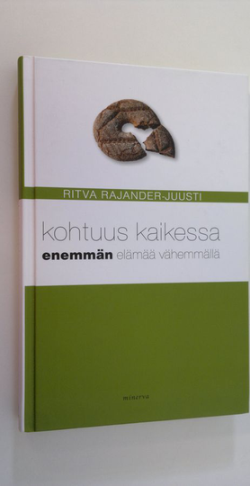 Ritva Rajander-Juusti : Kohtuus kaikessa : enemmän elämää vähemmällä