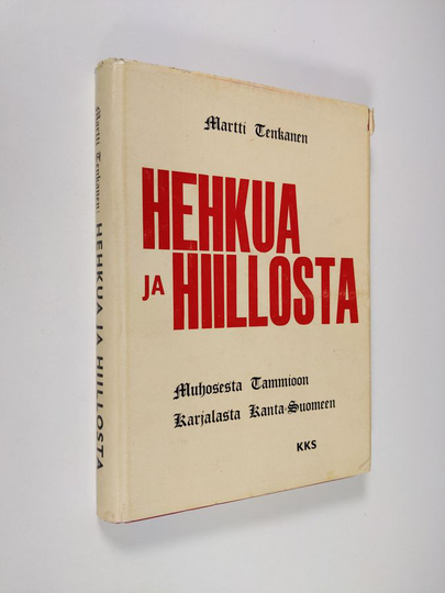 Martti Tenkanen : Hehkua ja hiillosta : Muhosesta Tammioon, Karjalasta Kanta-Suomeen