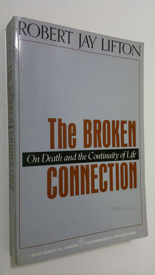Robert Jay Lifton : The broken connection : on death and the continuity of life