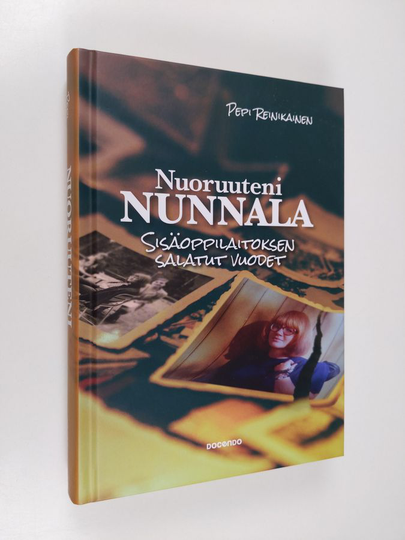 Pepi Reinikainen : Nuoruuteni Nunnala : sisäoppilaitoksen salatut vuodet
