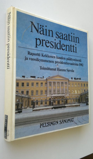 Hannu Savola (toim.) : Näin saatiin presidentti : raportti Kekkosen kauden päättymisestä ja vuosikymmenen presidentinvaaleista 1982