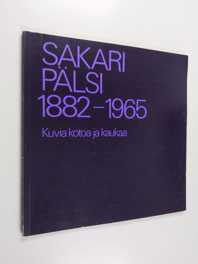 Sirkku Dölle : Sakari Pälsi 1882-1965 : kuvia kotoa ja kaukaa