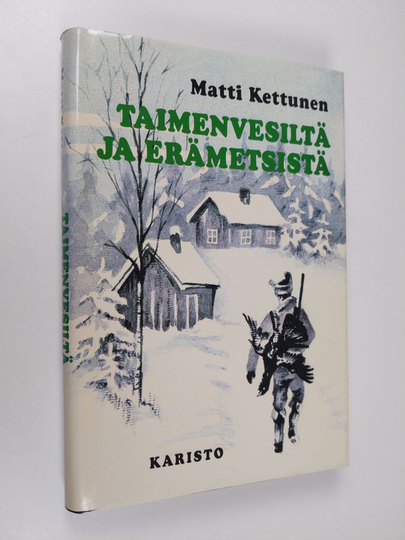 Matti Kettunen : Taimenvesiltä ja erämetsistä : eräkertomuksia