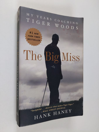Hank Haney : The big miss : my years coaching Tiger Woods