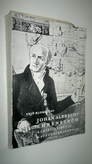 Yrjö Blomstedt : Johan Albrecht Ehrenström, kustavilainen ja kaupunginrakentaja