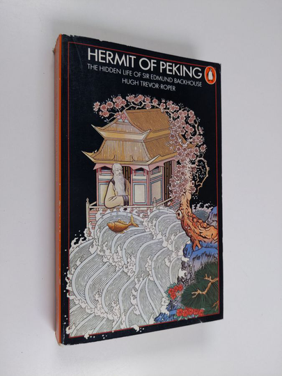 Hugh Trevor-Roper : Hermit of Peking : the hidden life of Sir Edmund Backhouse