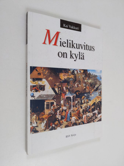Kai Vakkuri : Mielikuvitus on kylä : näin laajennat ja kehität mielikuvitustasi