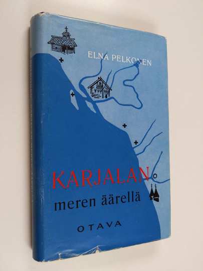 Elna Pelkonen : Karjalan meren äärellä : perimätiedon valoa 1800-luvun ihmiskohtaloihin idän ja lännen rajamaissa