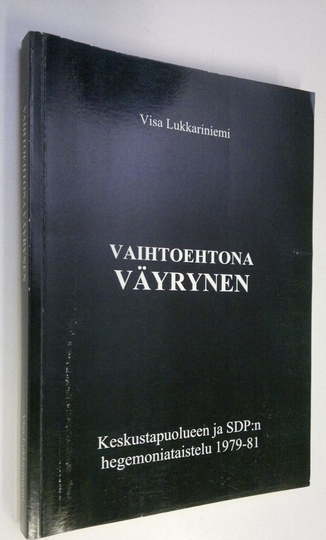 Visa Lukkariniemi : Vaihtoehtona Väyrynen : keskustapuolueen ja SDP:n hegemoniataistelu 1979-81