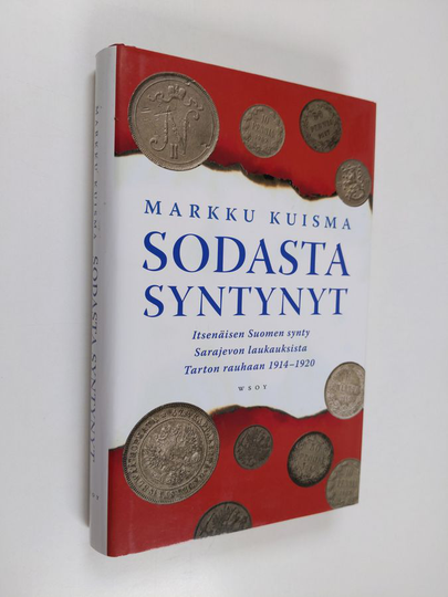 Markku Kuisma : Sodasta syntynyt : itsenäisen Suomen synty Sarajevon laukauksista Tarton rauhaan 1914-1920