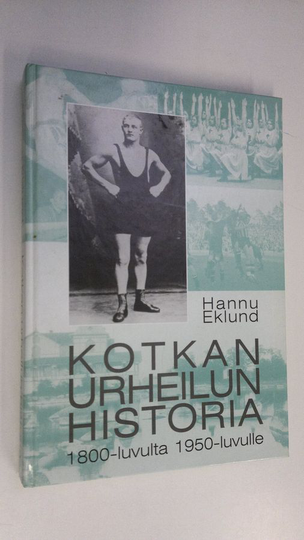 Hannu Eklund : Kotkan urheilun historia : 1800-luvulta 1950-luvulle
