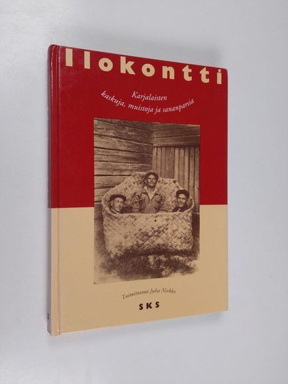 Juha Nirkko (toim.) : Ilokontti : karjalaisten kaskuja, muistoja ja sananparsia