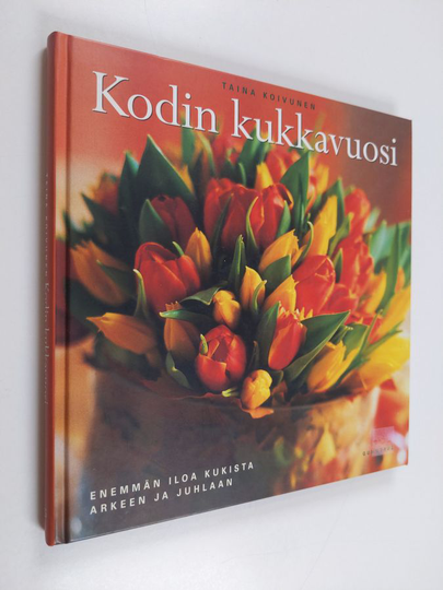 Taina Koivunen : Kodin kukkavuosi : leikkokukat ja kukkivat ruukkukasvit